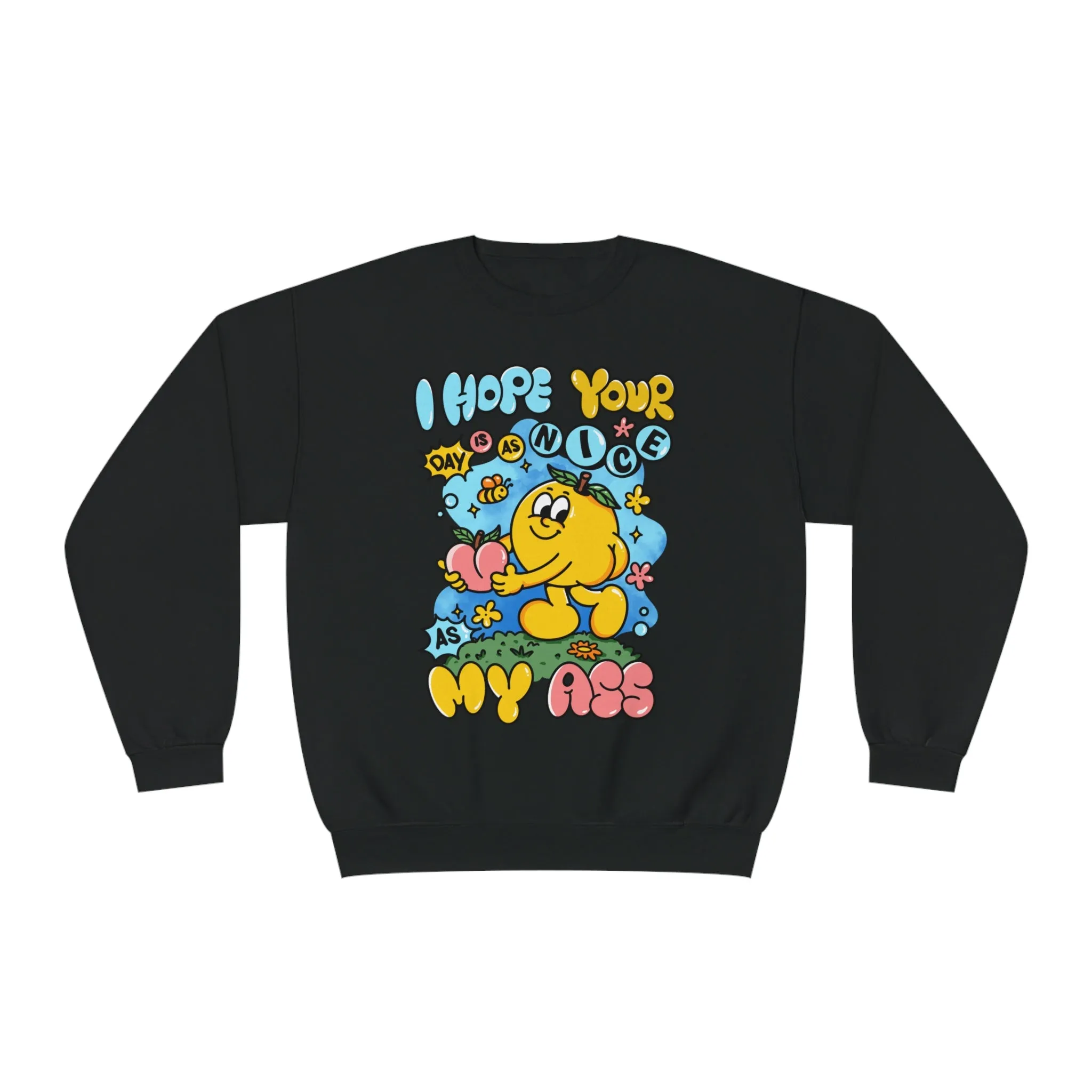 I HOPE YOUR DAY IS AS NICE AS MY ASS- CREWNECK