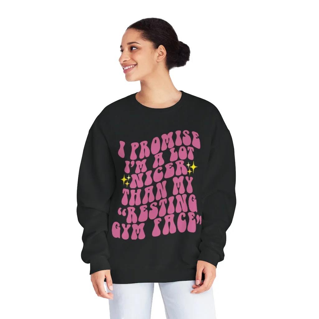 I PROMISE I'M A LOT NICER THAN MY RESTING GYM FACE- CREWNECK