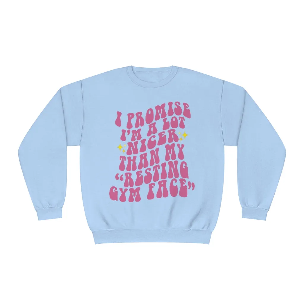 I PROMISE I'M A LOT NICER THAN MY RESTING GYM FACE- CREWNECK