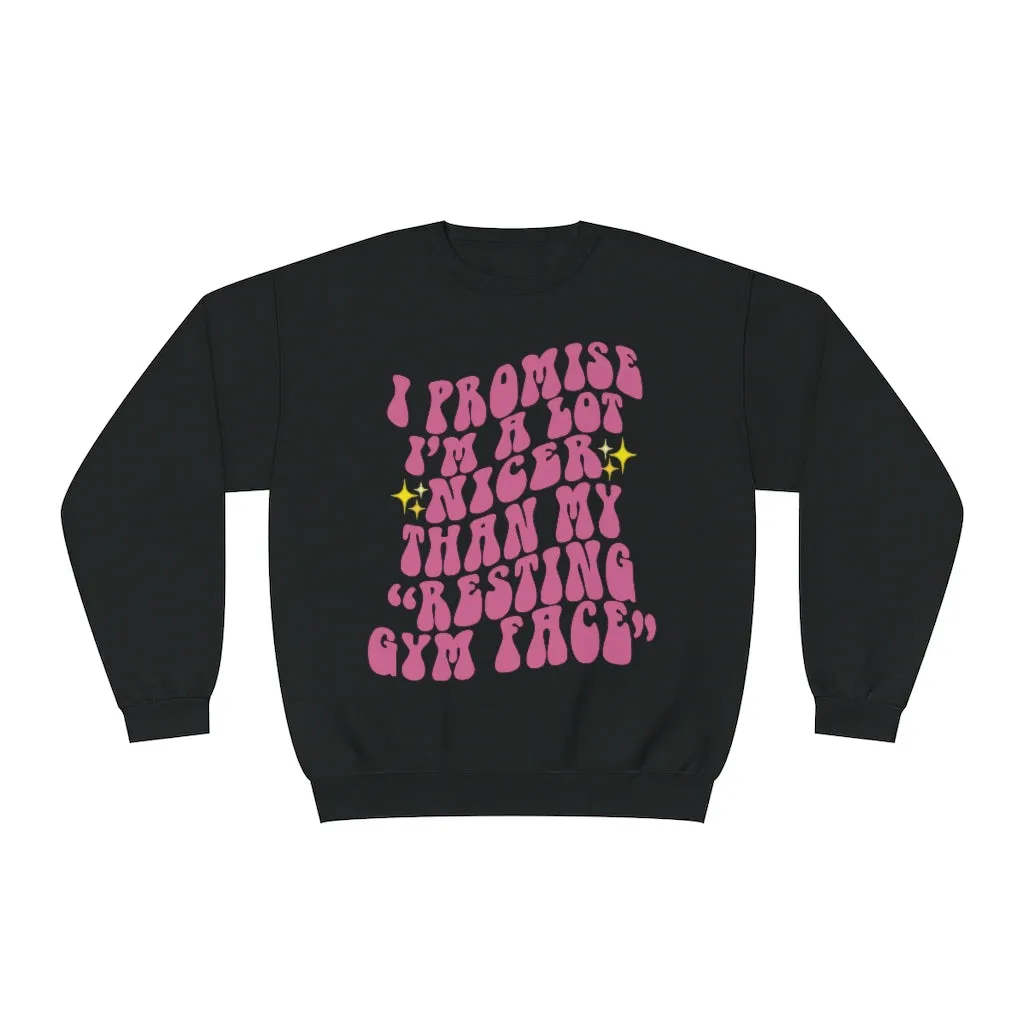 I PROMISE I'M A LOT NICER THAN MY RESTING GYM FACE- CREWNECK